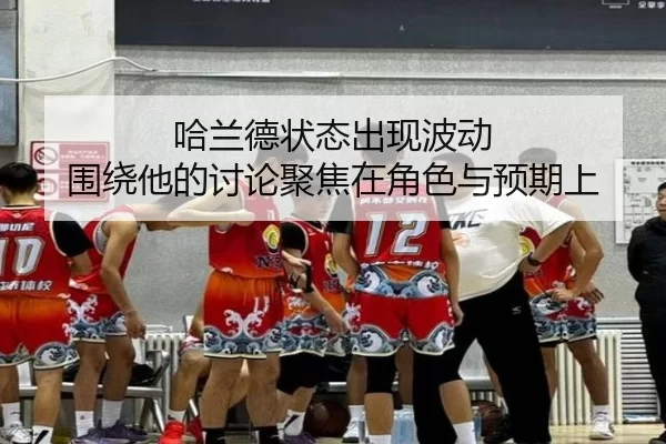 哈兰德状态出现波动 围绕他的讨论聚焦在角色与预期上